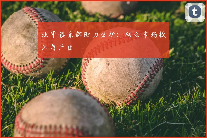法甲俱乐部财力分析:转会市场投入与产出